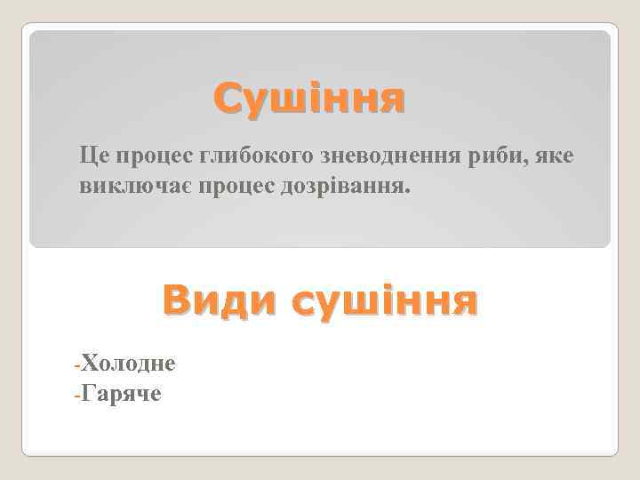 Сушіння Це процес глибокого зневоднення риби, яке виключає процес дозрівання. Види сушіння -Холодне -Гаряче