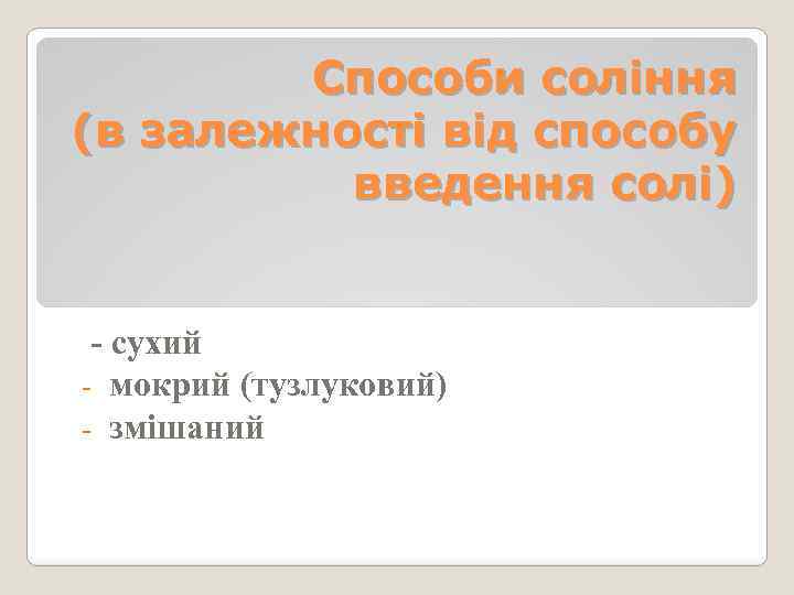 Способи соління (в залежності від способу введення солі) - сухий - мокрий (тузлуковий) -