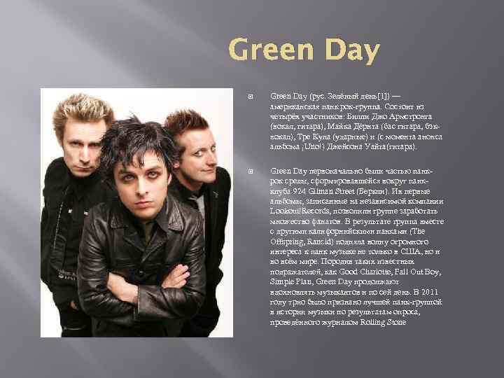 Green Day (рус. Зелёный день[1]) — американская панк рок-группа. Состоит из четырёх участников: Билли