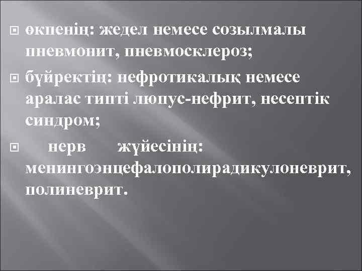  өкпенің: жедел немесе созылмалы пневмонит, пневмосклероз; бүйректің: нефротикалық немесе аралас типті люпус-нефрит, несептік