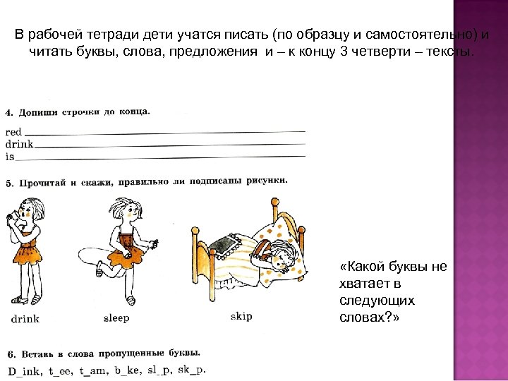 В рабочей тетради дети учатся писать (по образцу и самостоятельно) и читать буквы, слова,