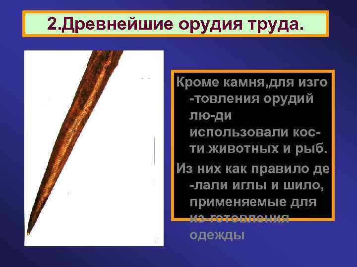 2. Древнейшие орудия труда. Кроме камня, для изго -товления орудий лю-ди использовали кости животных