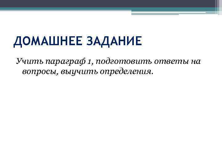 ДОМАШНЕЕ ЗАДАНИЕ Учить параграф 1, подготовить ответы на вопросы, выучить определения. 