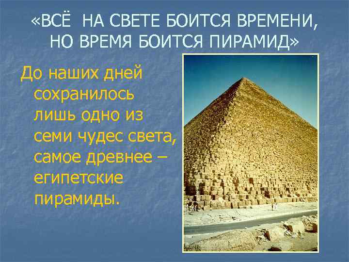  «ВСЁ НА СВЕТЕ БОИТСЯ ВРЕМЕНИ, НО ВРЕМЯ БОИТСЯ ПИРАМИД» До наших дней сохранилось