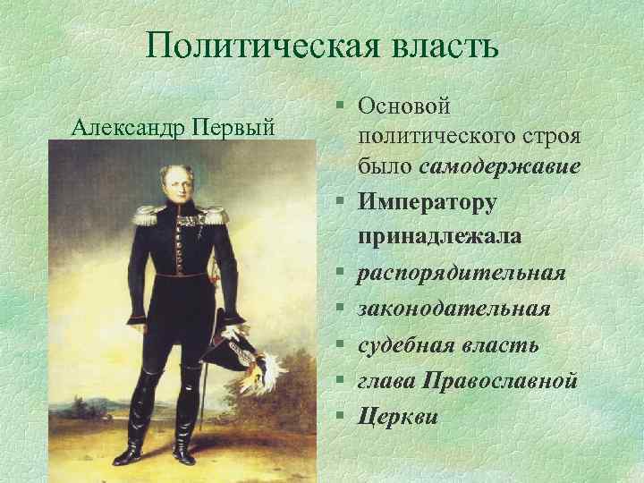 Политическая власть Александр Первый § Основой политического строя было самодержавие § Императору принадлежала §