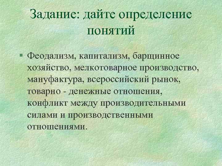 Задание: дайте определение понятий § Феодализм, капитализм, барщинное хозяйство, мелкотоварное производство, мануфактура, всероссийский рынок,
