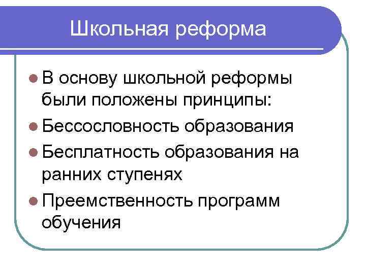 Школьная реформа l. В основу школьной реформы были положены принципы: l Бессословность образования l