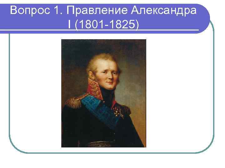 Вопрос 1. Правление Александра I (1801 -1825) 