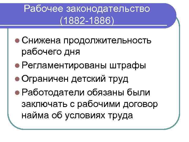 Рабочее законодательство (1882 -1886) l Снижена продолжительность рабочего дня l Регламентированы штрафы l Ограничен