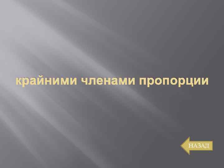 крайними членами пропорции НАЗАД 