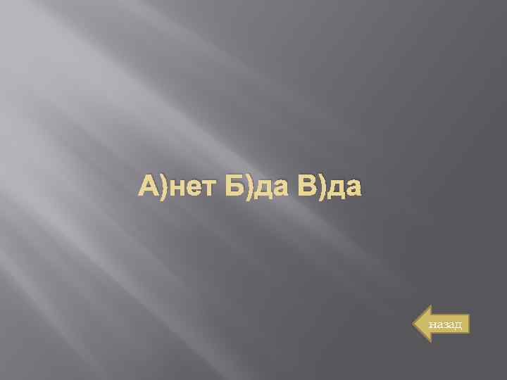 А)нет Б)да В)да назад 