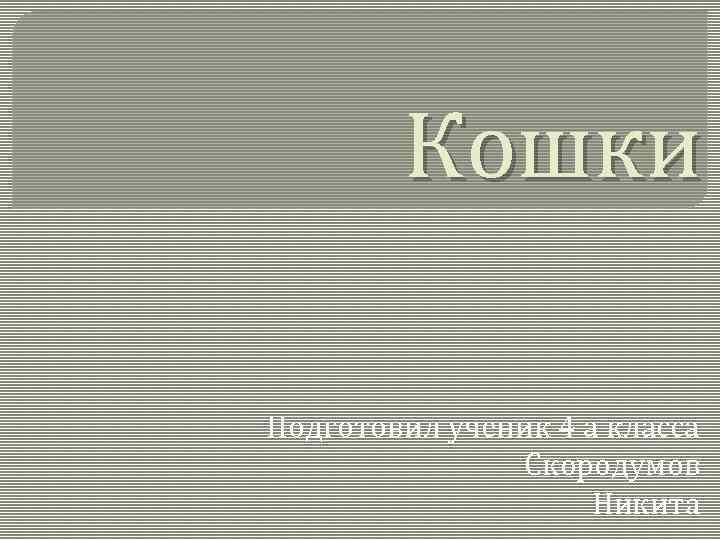 Кошки Подготовил ученик 4 а класса Скородумов Никита 