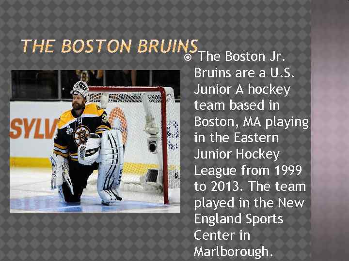  The Boston Jr. Bruins are a U. S. Junior A hockey team based
