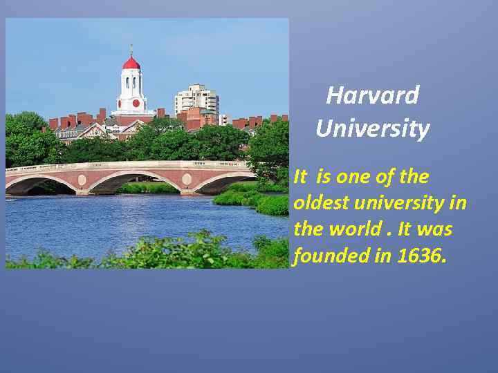 Harvard University It is one of the oldest university in the world. It was