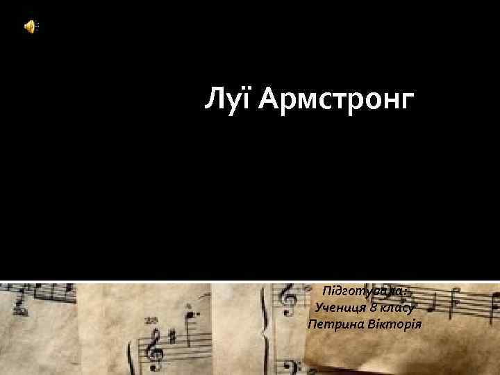 Луї Армстронг Підготувала: Учениця 8 класу Петрина Вікторія 