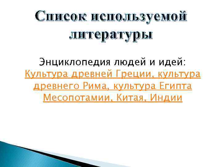 Список используемой литературы Энциклопедия людей и идей: Культура древней Греции, культура древнего Рима, культура