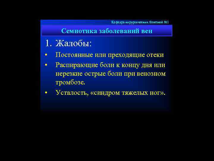 Кафедра хирургических болезней № 1 Семиотика заболеваний вен 1. Жалобы: • • • Постоянные