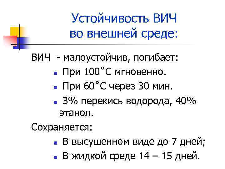Устойчивость ВИЧ во внешней среде: ВИЧ - малоустойчив, погибает: n При 100˚С мгновенно. n