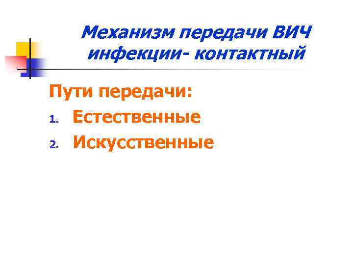 Механизм передачи ВИЧ инфекции- контактный Пути передачи: 1. Естественные 2. Искусственные 