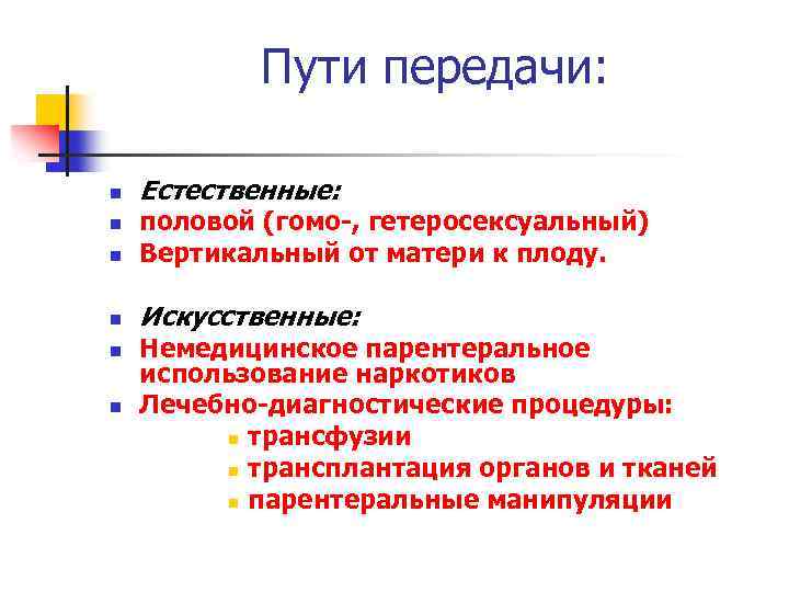 Пути передачи: n Естественные: n половой (гомо-, гетеросексуальный) Вертикальный от матери к плоду. n