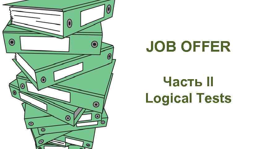 JOB OFFER Часть II Logical Tests 