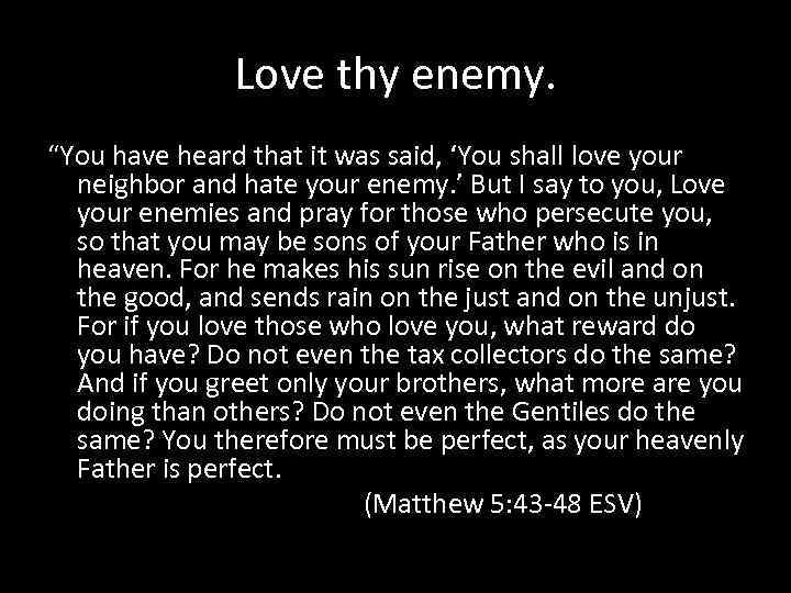 Love thy enemy. “You have heard that it was said, ‘You shall love your