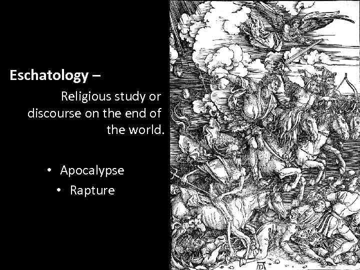 Eschatology – Religious study or discourse on the end of the world. • Apocalypse