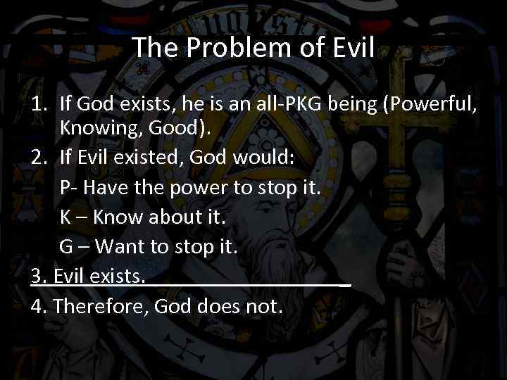 The Problem of Evil 1. If God exists, he is an all-PKG being (Powerful,