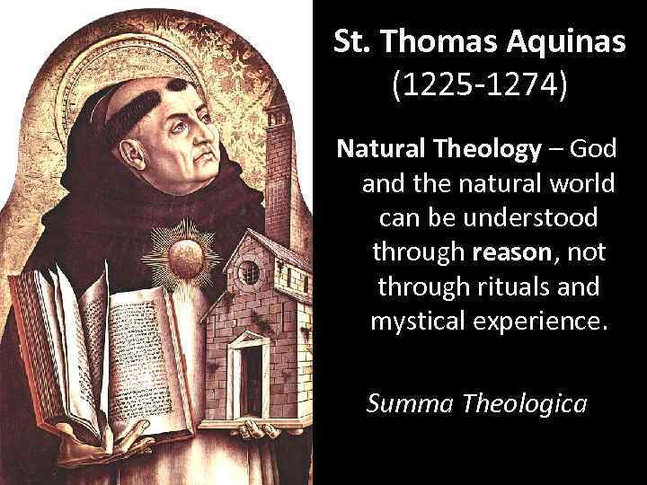 St. Thomas Aquinas (1225 -1274) Natural Theology – God and the natural world can