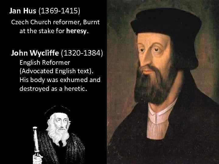 Jan Hus (1369 -1415) Czech Church reformer, Burnt at the stake for heresy. John