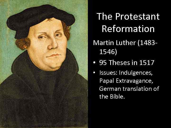 The Protestant Reformation Martin Luther (14831546) • 95 Theses in 1517 • Issues: Indulgences,