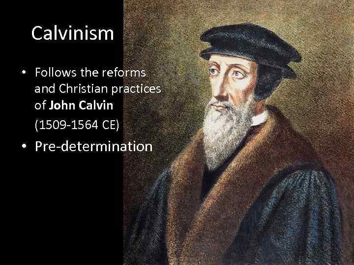  Calvinism • Follows the reforms and Christian practices of John Calvin (1509 -1564