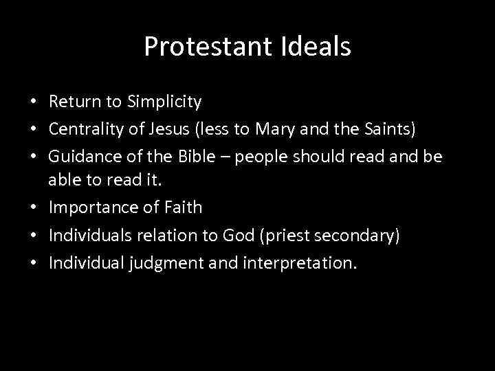 Protestant Ideals • Return to Simplicity • Centrality of Jesus (less to Mary and