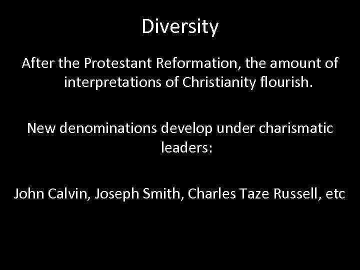 Diversity After the Protestant Reformation, the amount of interpretations of Christianity flourish. New denominations