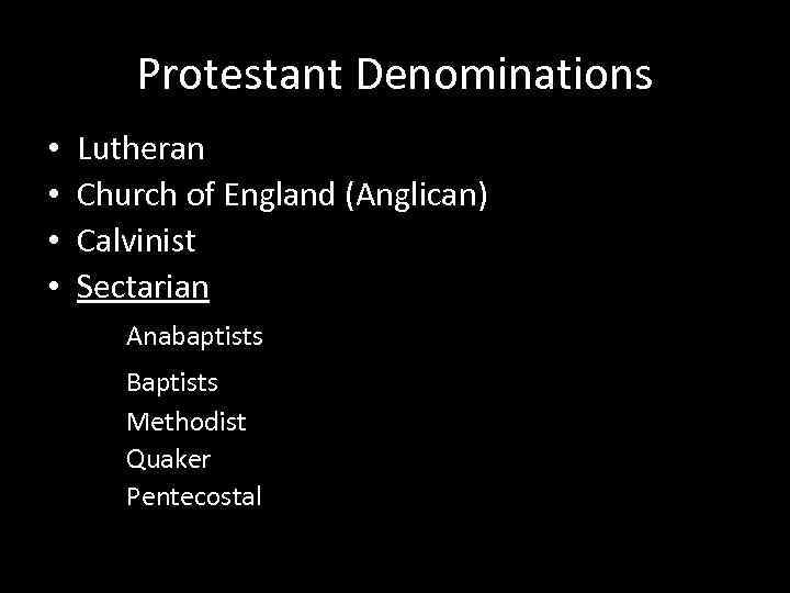 Protestant Denominations • • Lutheran Church of England (Anglican) Calvinist Sectarian Anabaptists Baptists Methodist