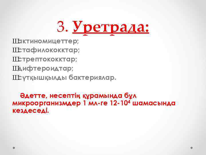 3. Уретрада: Ш актиномицеттер; Ш стафилококктар; Ш стрептококктар; Ш дифтероидтар; Ш сүтқышқылды бактериялар. Әдетте,