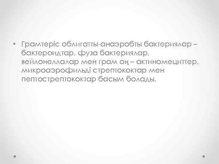  • Грамтеріс облигатты-анаэробты бактериялар – бактероидтар, фуза бактериялар, вейлонеллалар мен грам оң –