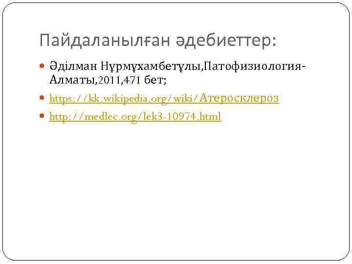 Пайдаланылған әдебиеттер: Әділман Нұрмұхамбетұлы, Патофизиология- Алматы, 2011, 471 бет; https: //kk. wikipedia. org/wiki/Атеросклероз http: