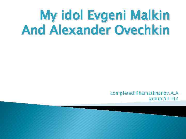 My idol Evgeni Malkin And Alexander Ovechkin completed: Khamatkhanov. A. A group: 51102 