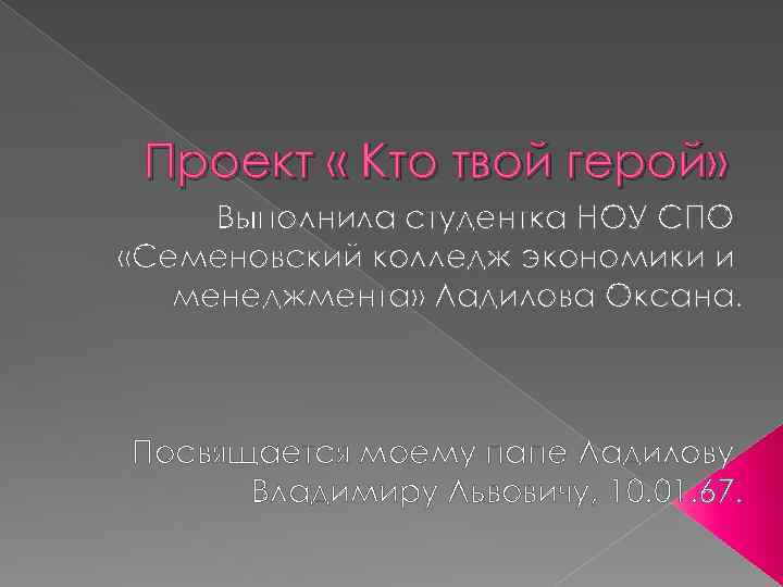 Проект « Кто твой герой» Выполнила студентка НОУ СПО «Семеновский колледж экономики и менеджмента»