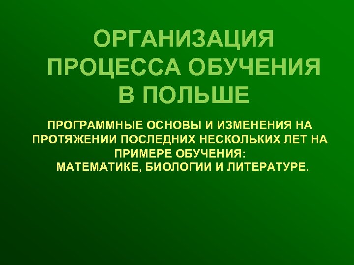 ОРГАНИЗАЦИЯ ПРОЦЕССА ОБУЧЕНИЯ В ПОЛЬШЕ ПРОГРАММНЫЕ ОСНОВЫ И ИЗМЕНЕНИЯ НА ПРОТЯЖЕНИИ ПОСЛЕДНИХ НЕСКОЛЬКИХ ЛЕТ