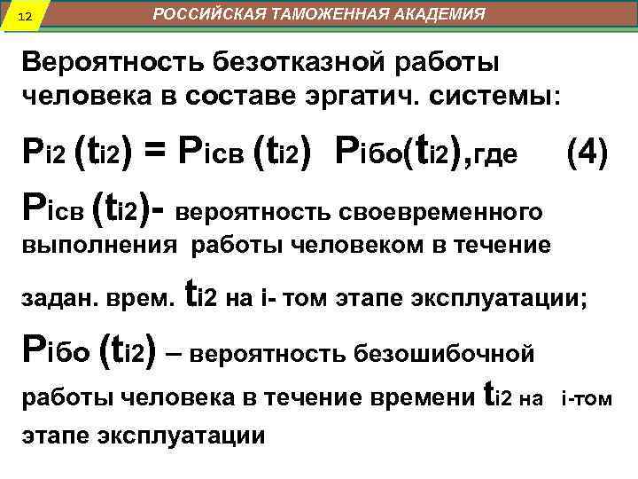 12 РОССИЙСКАЯ ТАМОЖЕННАЯ АКАДЕМИЯ Вероятность безотказной работы человека в составе эргатич. системы: Pi 2