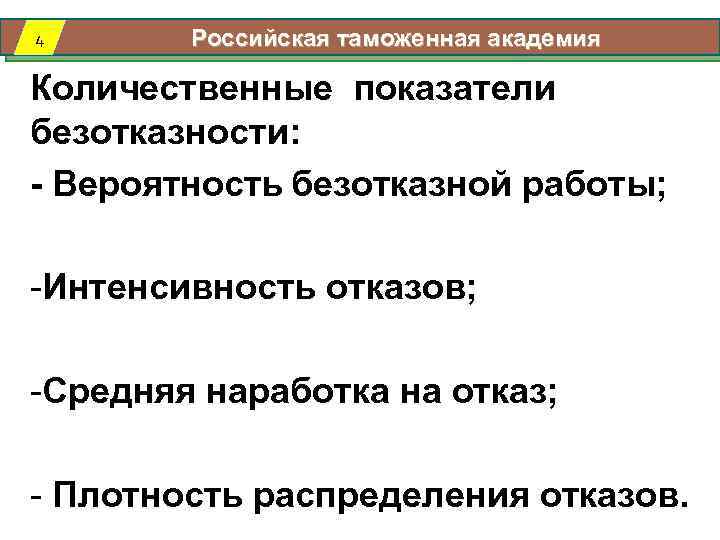 4 Российская таможенная академия Количественные показатели безотказности: - Вероятность безотказной работы; -Интенсивность отказов; -Средняя