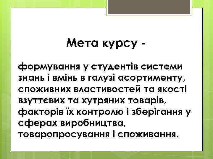 Мета курсу формування у студентів системи знань і вмінь в галузі асортименту, споживних властивостей