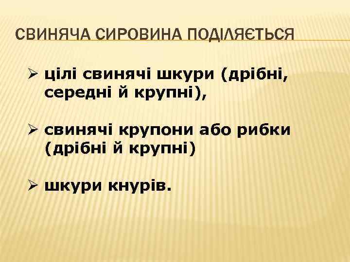 СВИНЯЧА СИРОВИНА ПОДІЛЯЄТЬСЯ Ø цілі свинячі шкури (дрібні, середні й крупні), Ø свинячі крупони