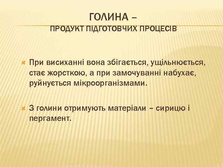 ГОЛИНА – ПРОДУКТ ПІДГОТОВЧИХ ПРОЦЕСІВ При висиханні вона збігається, ущільнюється, стає жорсткою, а при