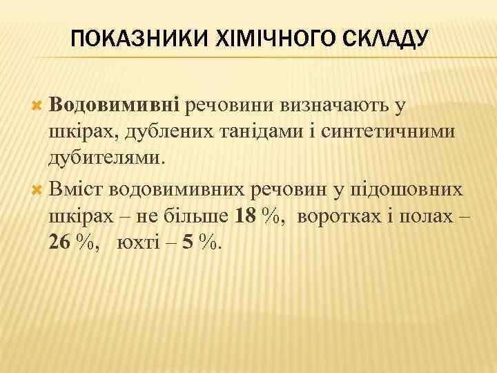 ПОКАЗНИКИ ХІМІЧНОГО СКЛАДУ Водовимивні речовини визначають у шкірах, дублених танідами і синтетичними дубителями. Вміст