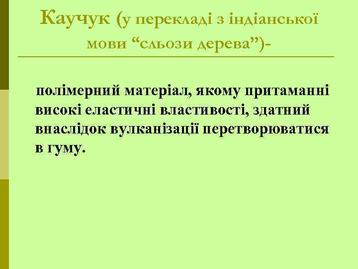 Каучук (у перекладі з індіанської мови “сльози дерева”)полімерний матеріал, якому притаманні високі еластичні властивості,