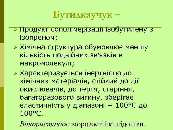 Бутилкаучук – Ø Продукт сополімерізації ізобутилену з ізопреном; Хімічна структура обумовлює меншу кількість подвійних