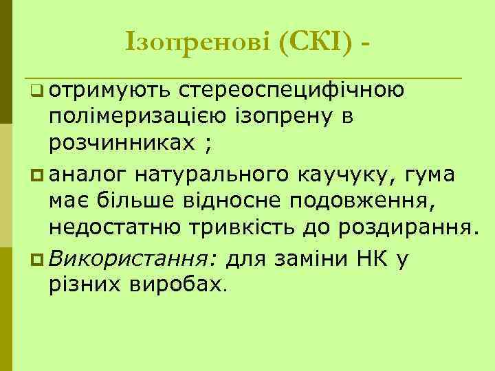 Ізопренові (СКІ) q отримують стереоспецифічною полімеризацією ізопрену в розчинниках ; p аналог натурального каучуку,